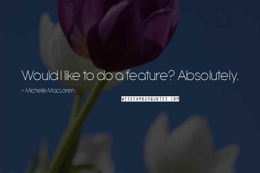 Michelle MacLaren Quotes: Would I like to do a feature? Absolutely.