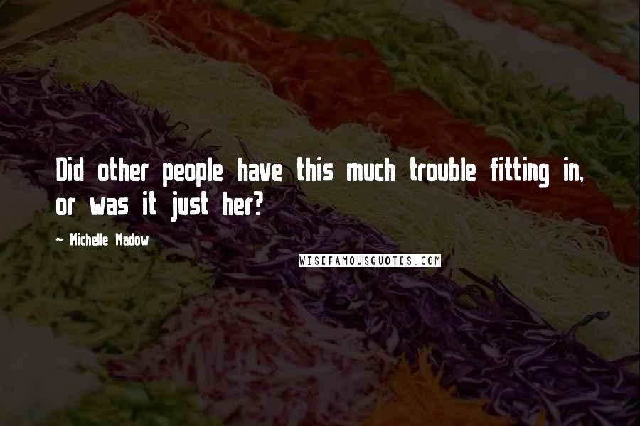 Michelle Madow Quotes: Did other people have this much trouble fitting in, or was it just her?