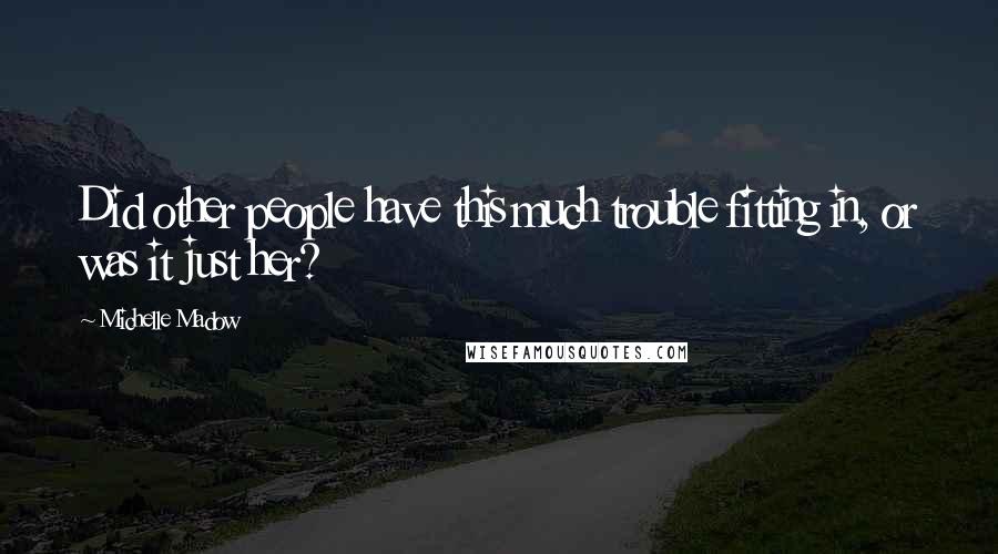 Michelle Madow Quotes: Did other people have this much trouble fitting in, or was it just her?