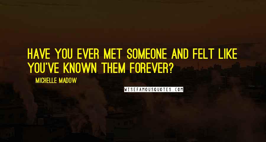 Michelle Madow Quotes: Have you ever met someone and felt like you've known them forever?