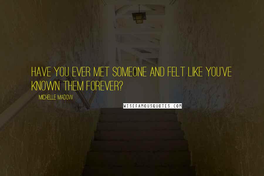 Michelle Madow Quotes: Have you ever met someone and felt like you've known them forever?