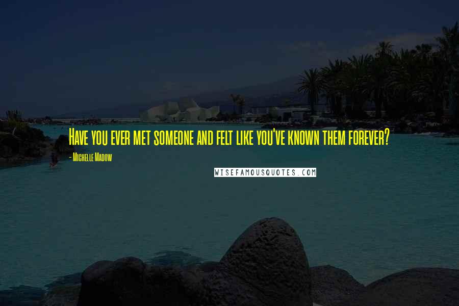 Michelle Madow Quotes: Have you ever met someone and felt like you've known them forever?