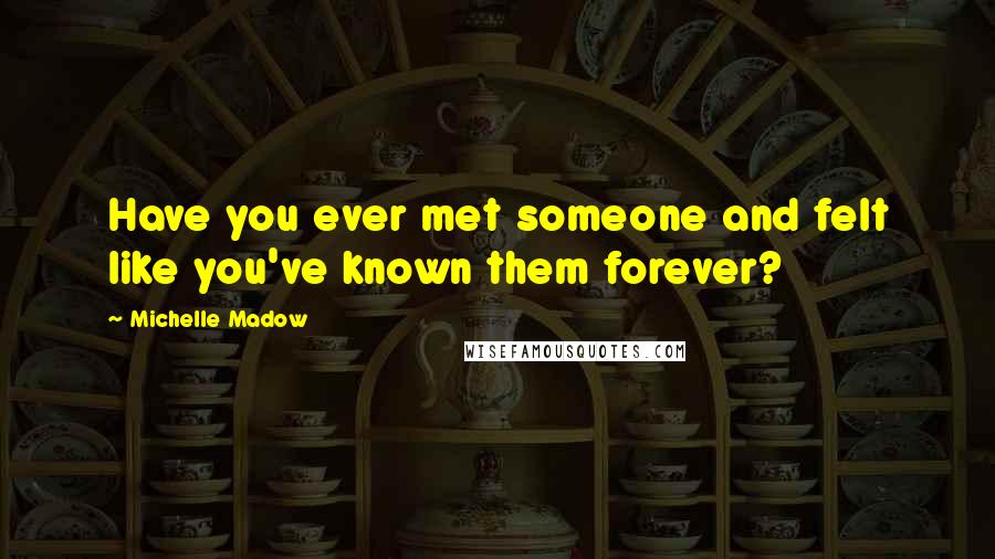 Michelle Madow Quotes: Have you ever met someone and felt like you've known them forever?