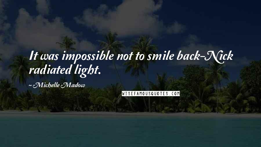 Michelle Madow Quotes: It was impossible not to smile back-Nick radiated light.