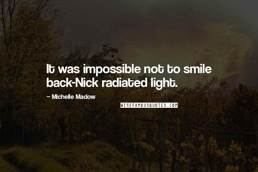 Michelle Madow Quotes: It was impossible not to smile back-Nick radiated light.