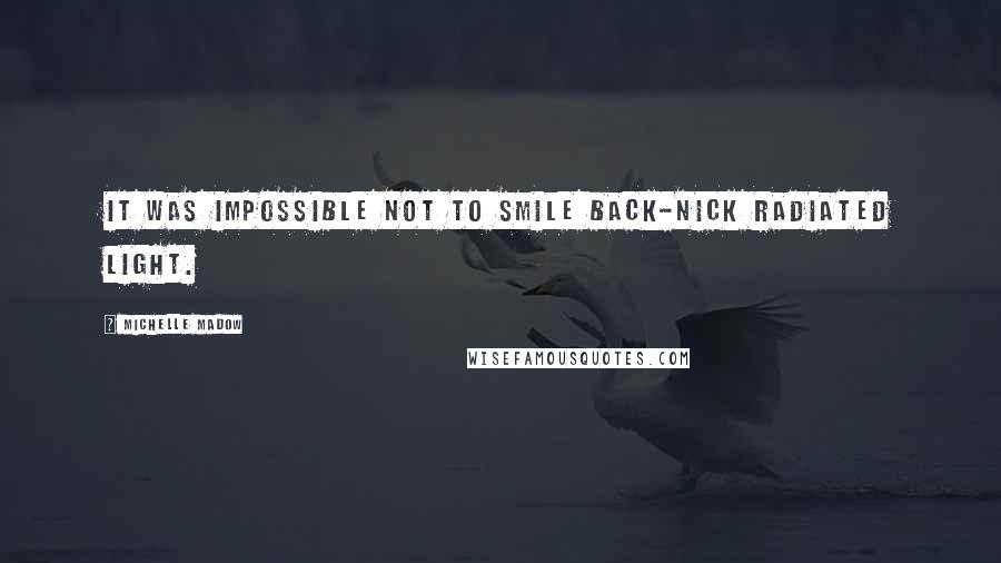 Michelle Madow Quotes: It was impossible not to smile back-Nick radiated light.