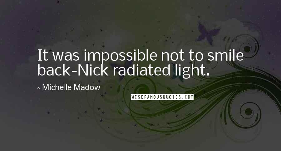 Michelle Madow Quotes: It was impossible not to smile back-Nick radiated light.