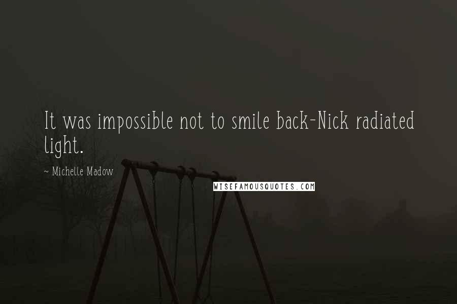 Michelle Madow Quotes: It was impossible not to smile back-Nick radiated light.