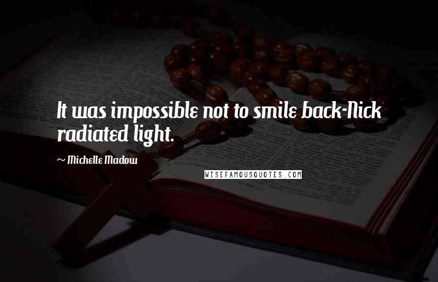 Michelle Madow Quotes: It was impossible not to smile back-Nick radiated light.