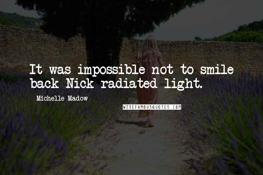 Michelle Madow Quotes: It was impossible not to smile back-Nick radiated light.