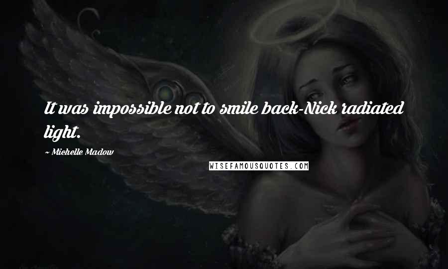 Michelle Madow Quotes: It was impossible not to smile back-Nick radiated light.