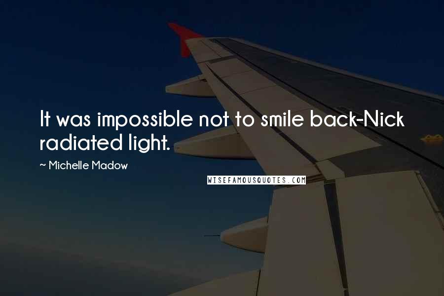 Michelle Madow Quotes: It was impossible not to smile back-Nick radiated light.