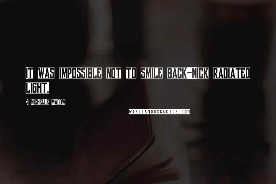 Michelle Madow Quotes: It was impossible not to smile back-Nick radiated light.