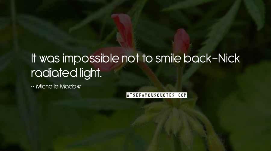 Michelle Madow Quotes: It was impossible not to smile back-Nick radiated light.