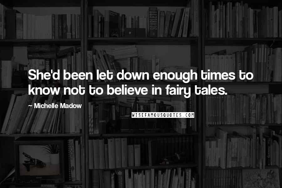 Michelle Madow Quotes: She'd been let down enough times to know not to believe in fairy tales.