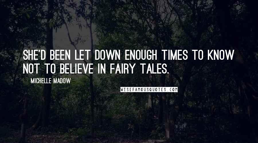 Michelle Madow Quotes: She'd been let down enough times to know not to believe in fairy tales.