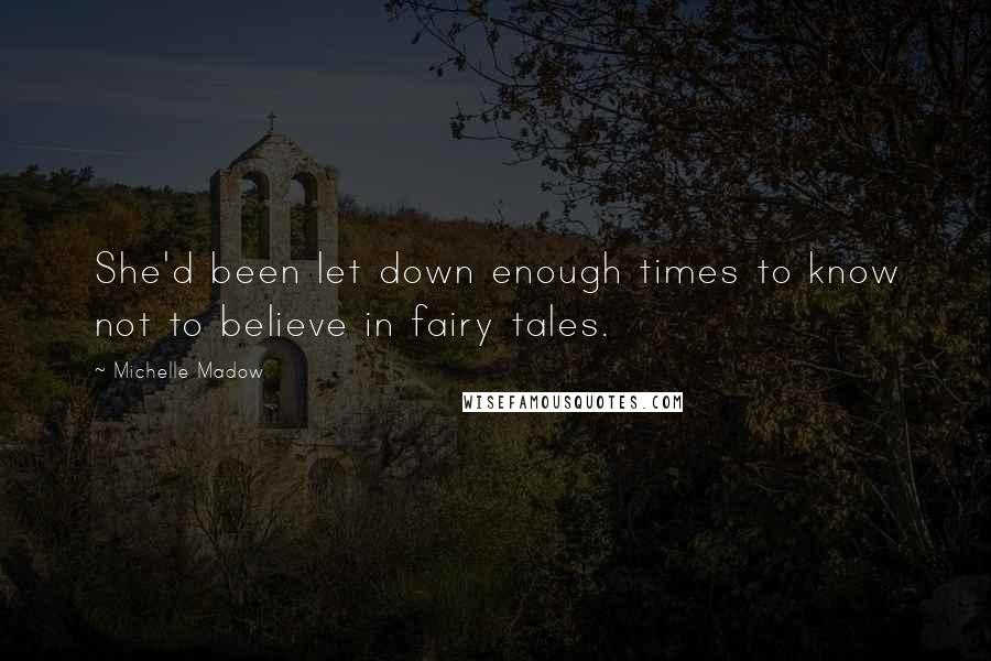 Michelle Madow Quotes: She'd been let down enough times to know not to believe in fairy tales.