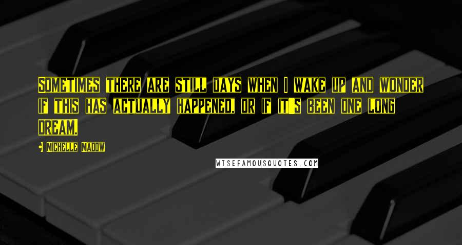 Michelle Madow Quotes: Sometimes there are still days when I wake up and wonder if this has actually happened, or if it's been one long dream.