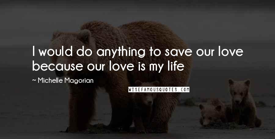 Michelle Magorian Quotes: I would do anything to save our love because our love is my life
