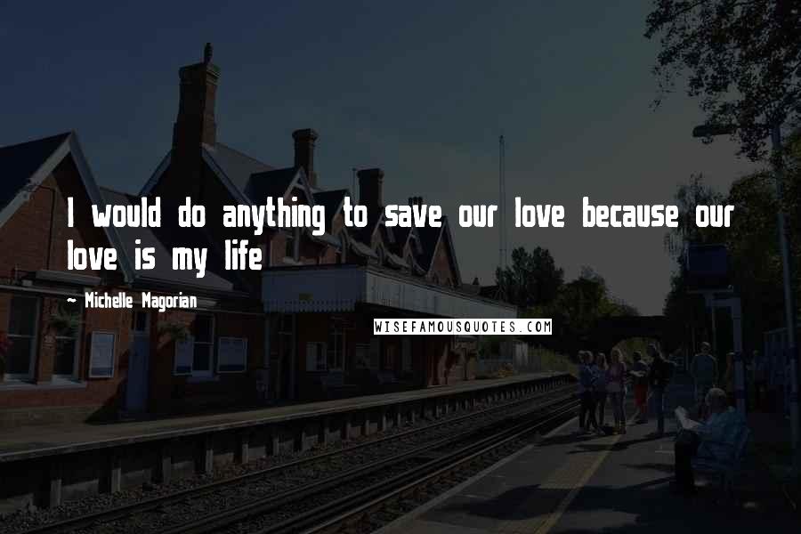 Michelle Magorian Quotes: I would do anything to save our love because our love is my life