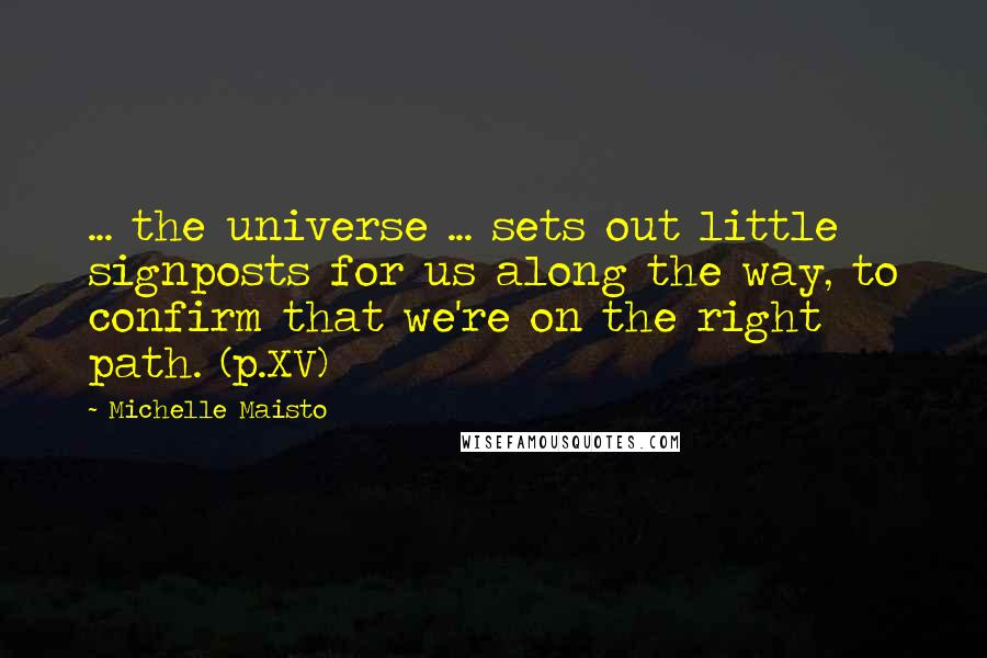 Michelle Maisto Quotes: ... the universe ... sets out little signposts for us along the way, to confirm that we're on the right path. (p.XV)