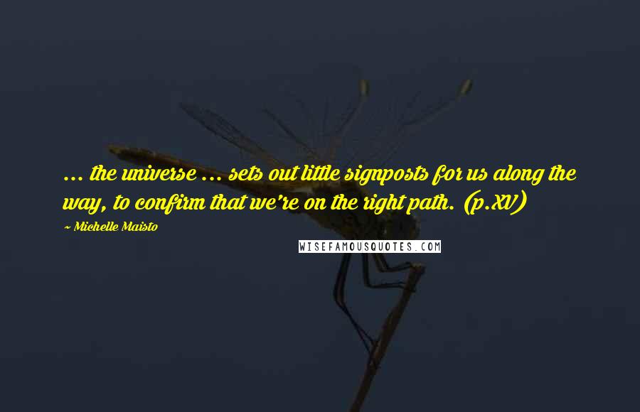 Michelle Maisto Quotes: ... the universe ... sets out little signposts for us along the way, to confirm that we're on the right path. (p.XV)