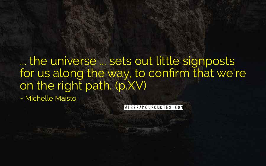 Michelle Maisto Quotes: ... the universe ... sets out little signposts for us along the way, to confirm that we're on the right path. (p.XV)