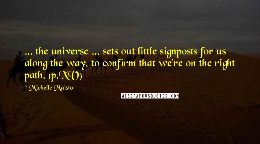 Michelle Maisto Quotes: ... the universe ... sets out little signposts for us along the way, to confirm that we're on the right path. (p.XV)