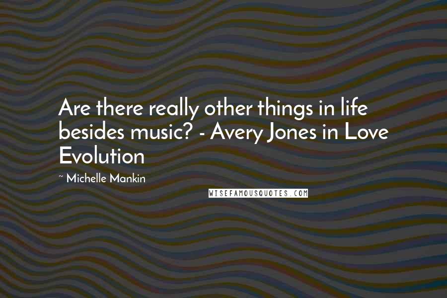 Michelle Mankin Quotes: Are there really other things in life besides music? - Avery Jones in Love Evolution