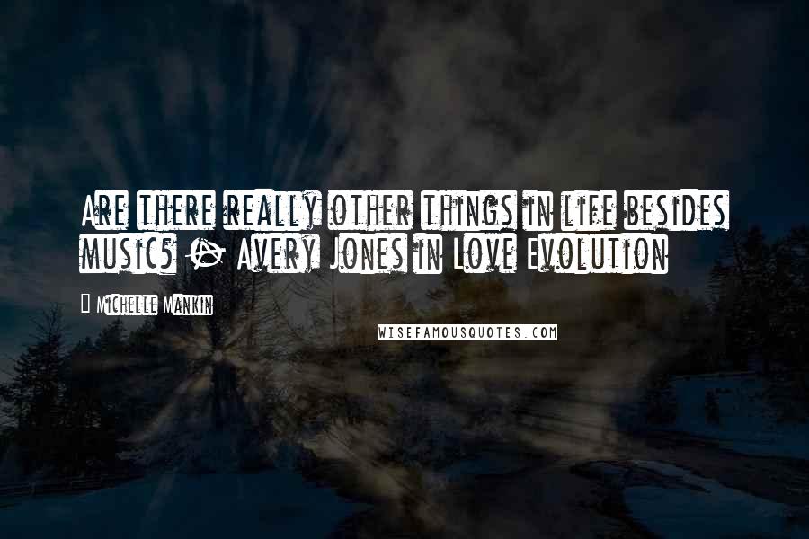 Michelle Mankin Quotes: Are there really other things in life besides music? - Avery Jones in Love Evolution