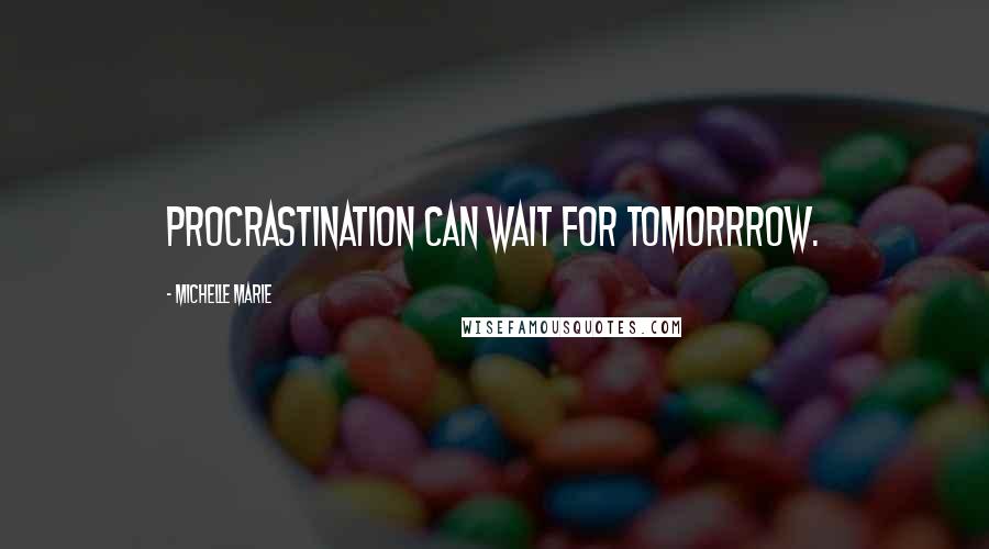 Michelle Marie Quotes: Procrastination can wait for Tomorrrow.