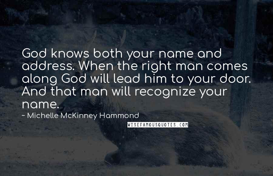 Michelle McKinney Hammond Quotes: God knows both your name and address. When the right man comes along God will lead him to your door. And that man will recognize your name.