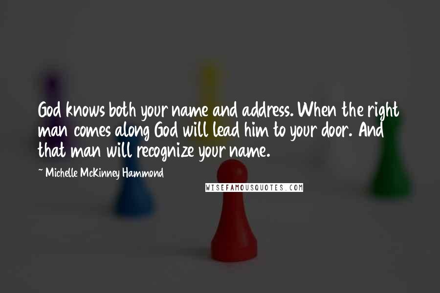 Michelle McKinney Hammond Quotes: God knows both your name and address. When the right man comes along God will lead him to your door. And that man will recognize your name.