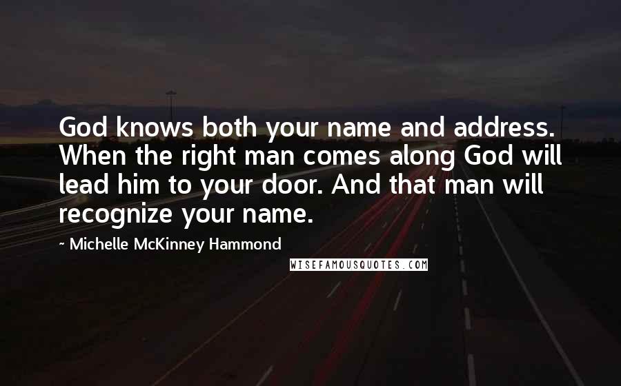 Michelle McKinney Hammond Quotes: God knows both your name and address. When the right man comes along God will lead him to your door. And that man will recognize your name.