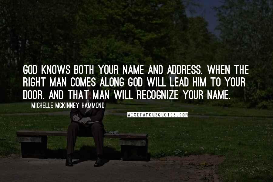 Michelle McKinney Hammond Quotes: God knows both your name and address. When the right man comes along God will lead him to your door. And that man will recognize your name.