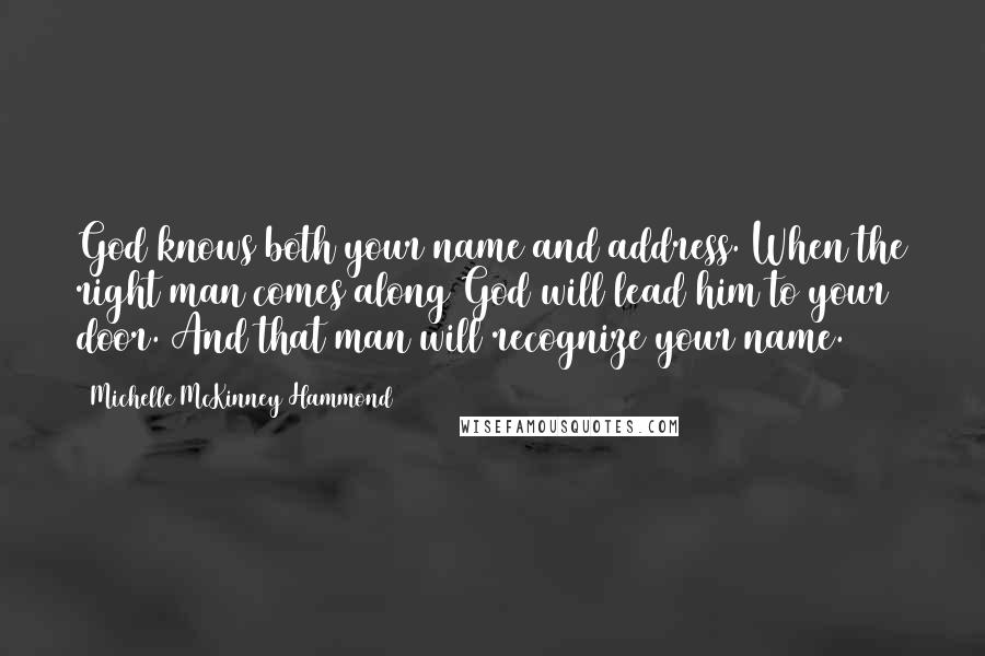 Michelle McKinney Hammond Quotes: God knows both your name and address. When the right man comes along God will lead him to your door. And that man will recognize your name.