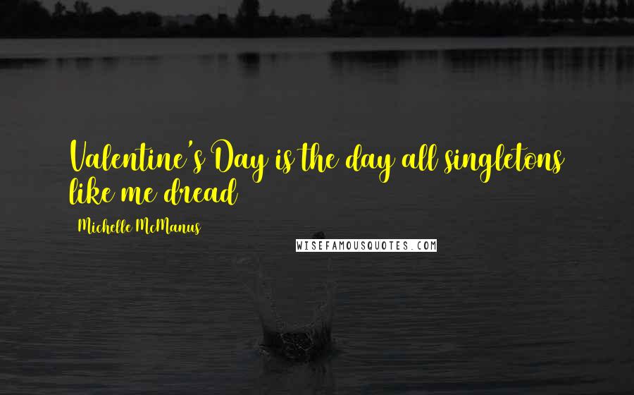 Michelle McManus Quotes: Valentine's Day is the day all singletons like me dread