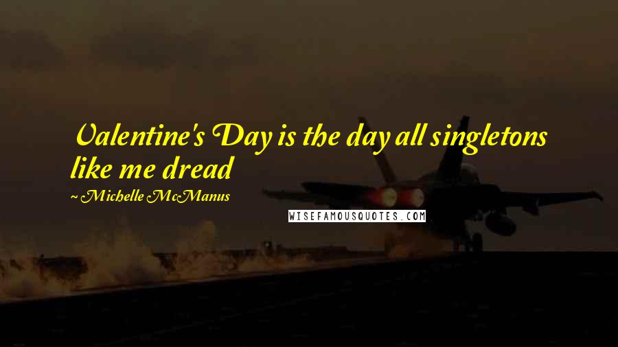 Michelle McManus Quotes: Valentine's Day is the day all singletons like me dread