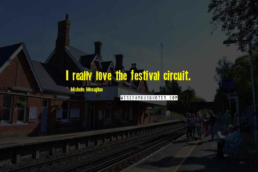 Michelle Monaghan Quotes: I really love the festival circuit.