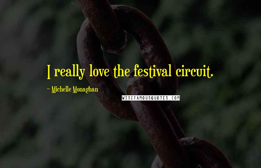 Michelle Monaghan Quotes: I really love the festival circuit.