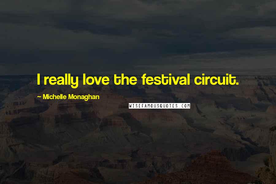 Michelle Monaghan Quotes: I really love the festival circuit.