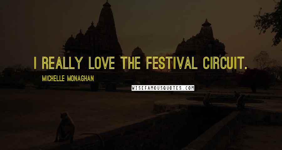 Michelle Monaghan Quotes: I really love the festival circuit.