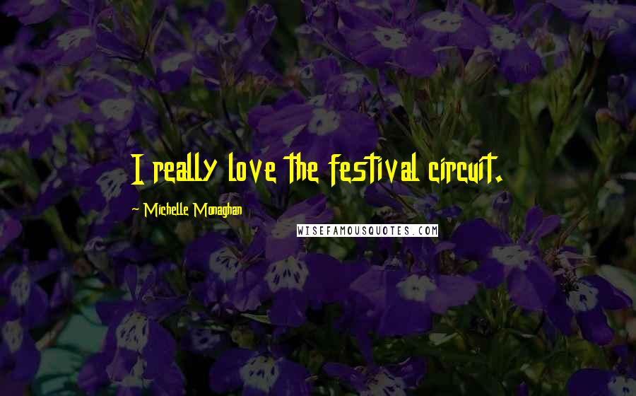 Michelle Monaghan Quotes: I really love the festival circuit.