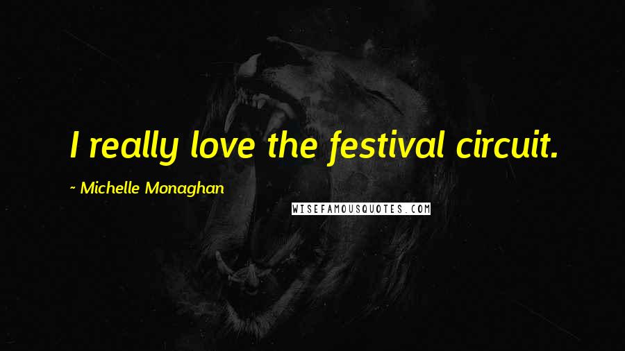 Michelle Monaghan Quotes: I really love the festival circuit.