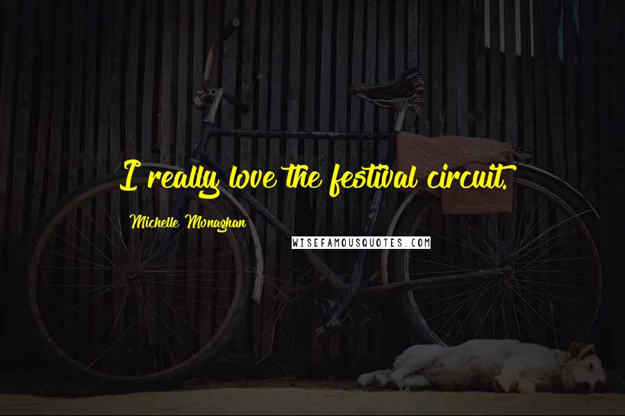 Michelle Monaghan Quotes: I really love the festival circuit.