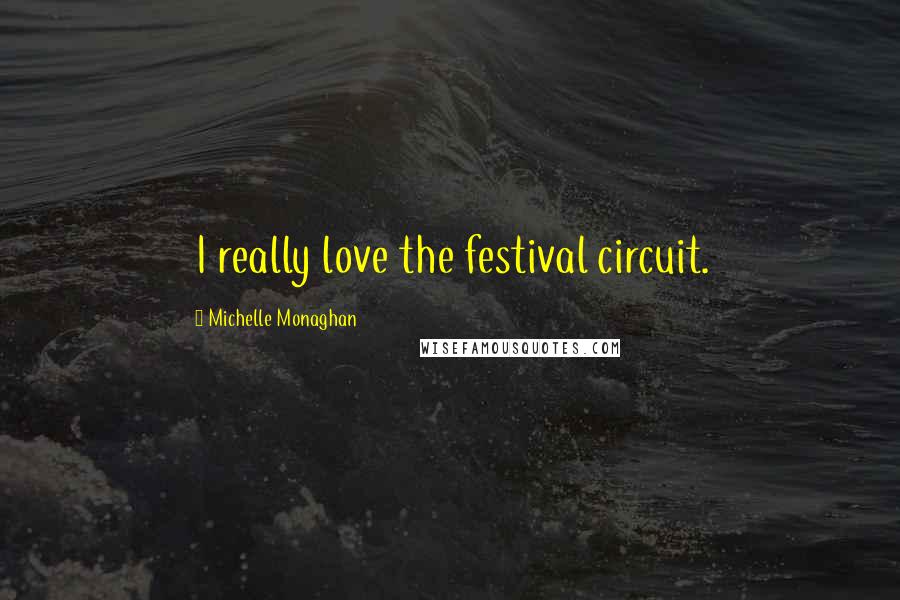 Michelle Monaghan Quotes: I really love the festival circuit.