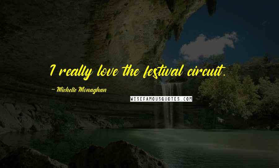 Michelle Monaghan Quotes: I really love the festival circuit.