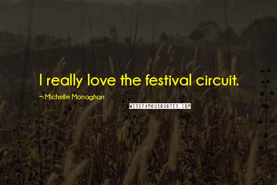 Michelle Monaghan Quotes: I really love the festival circuit.