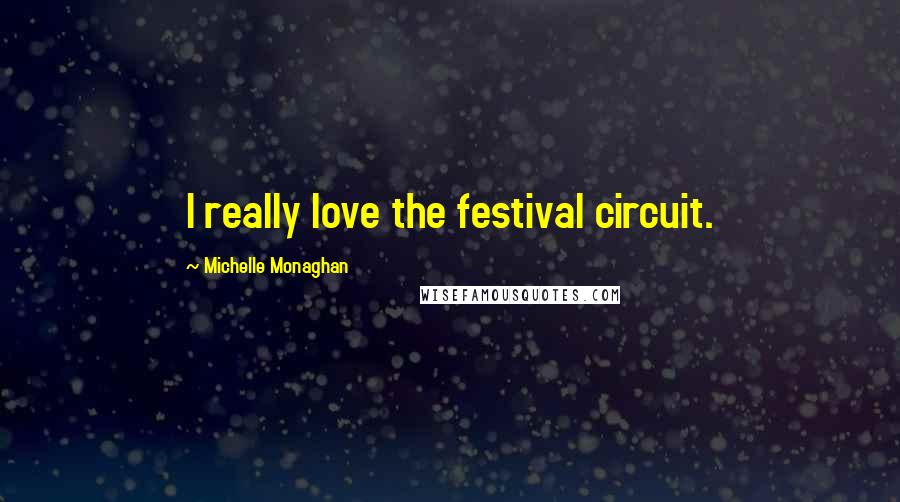 Michelle Monaghan Quotes: I really love the festival circuit.