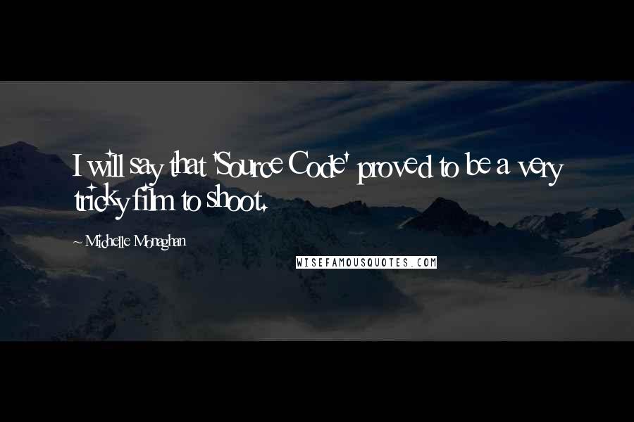 Michelle Monaghan Quotes: I will say that 'Source Code' proved to be a very tricky film to shoot.